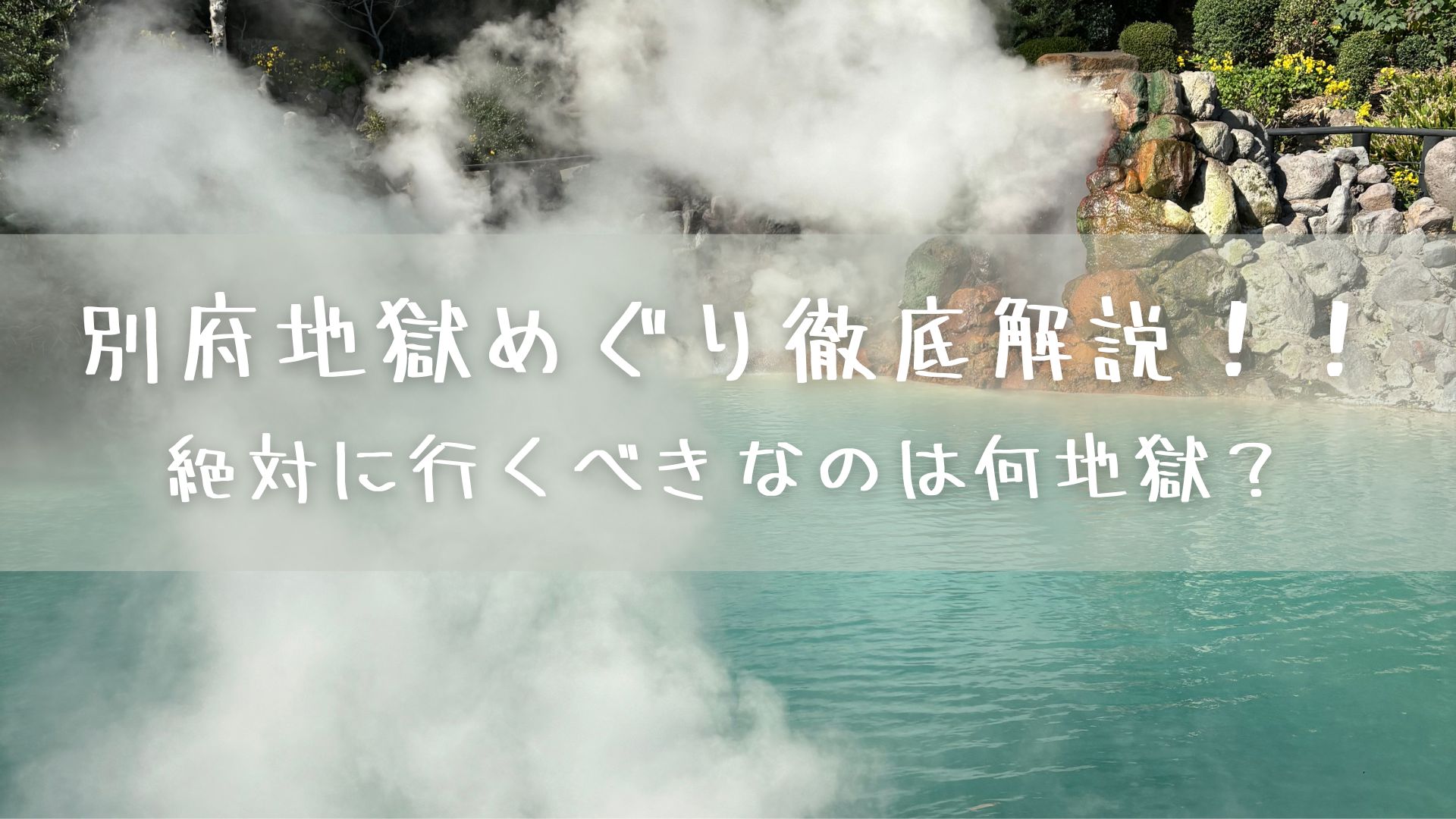 別府地獄めぐり徹底解説！！絶対に行くべきなのは何地獄？
